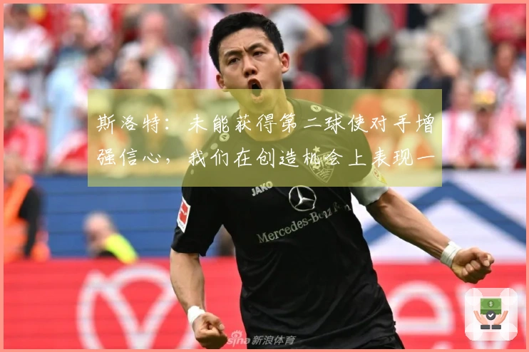 斯洛特：未能获得第二球使对手增强信心，我们在创造机会上表现一直良好